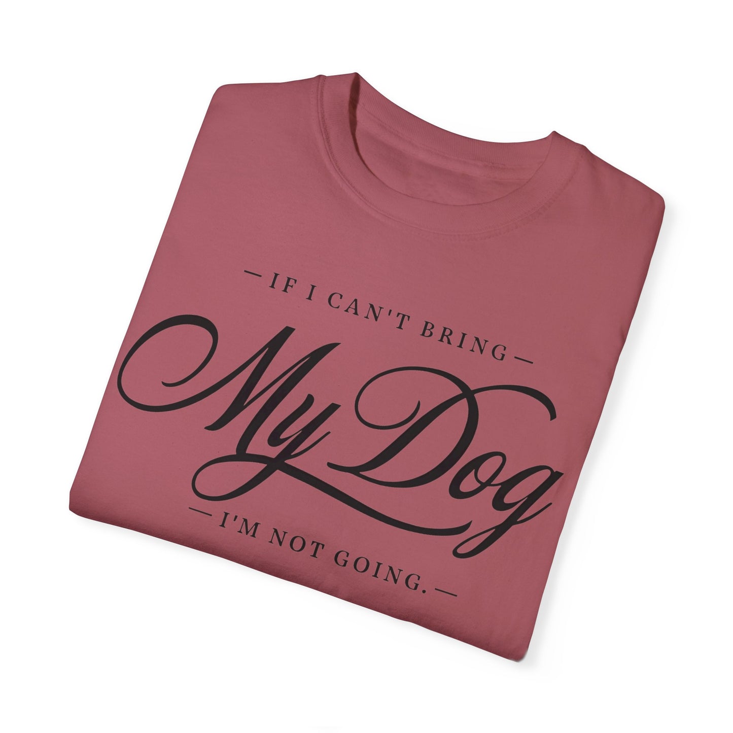 I Can't Go If My Dog Can't Go T-shirt