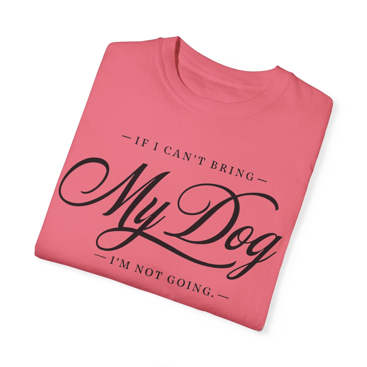 I Can't Go If My Dog Can't Go T-shirt