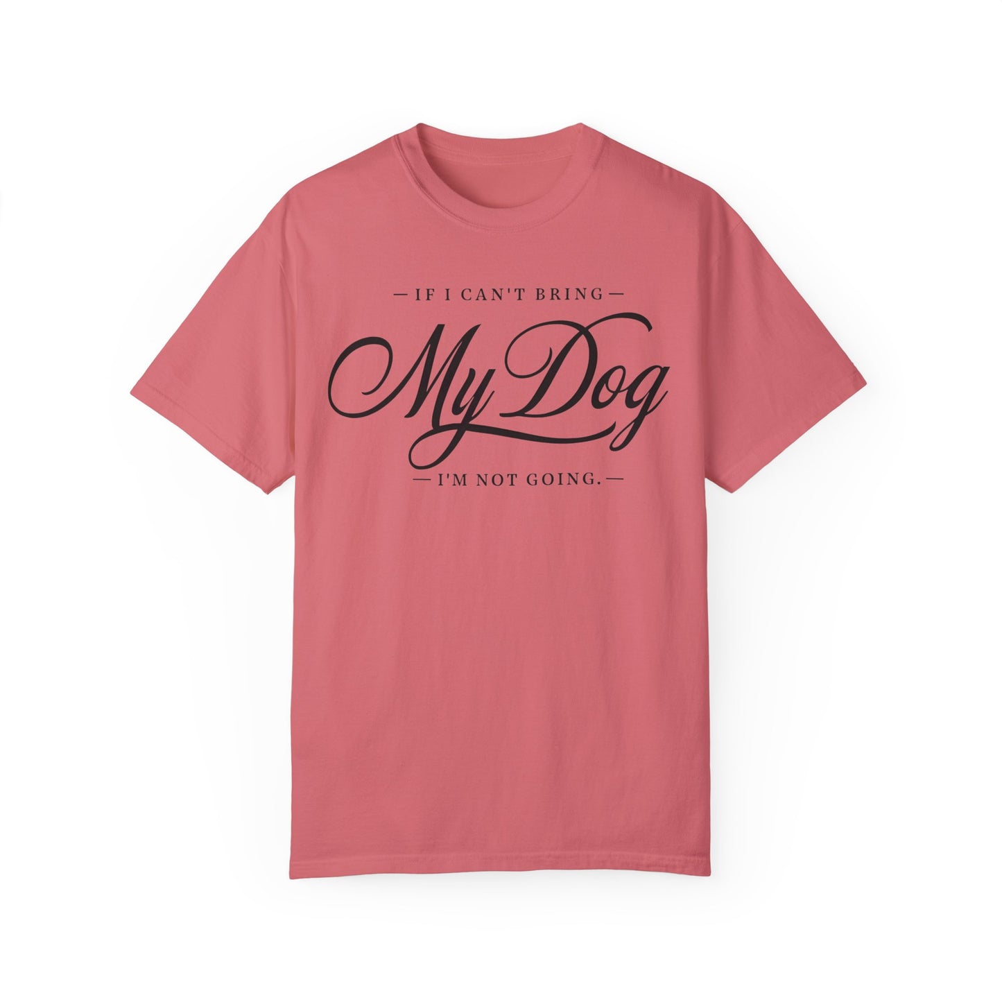 I Can't Go If My Dog Can't Go T-shirt