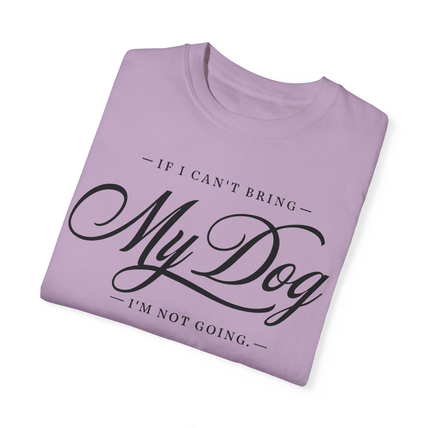 I Can't Go If My Dog Can't Go T-shirt