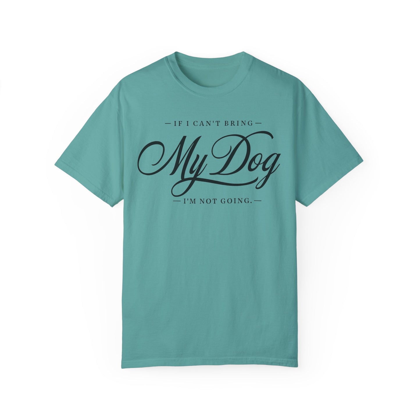 I Can't Go If My Dog Can't Go T-shirt