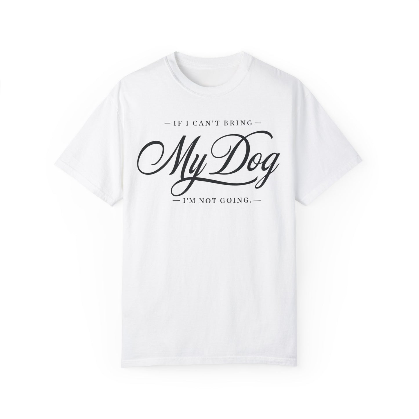 I Can't Go If My Dog Can't Go T-shirt