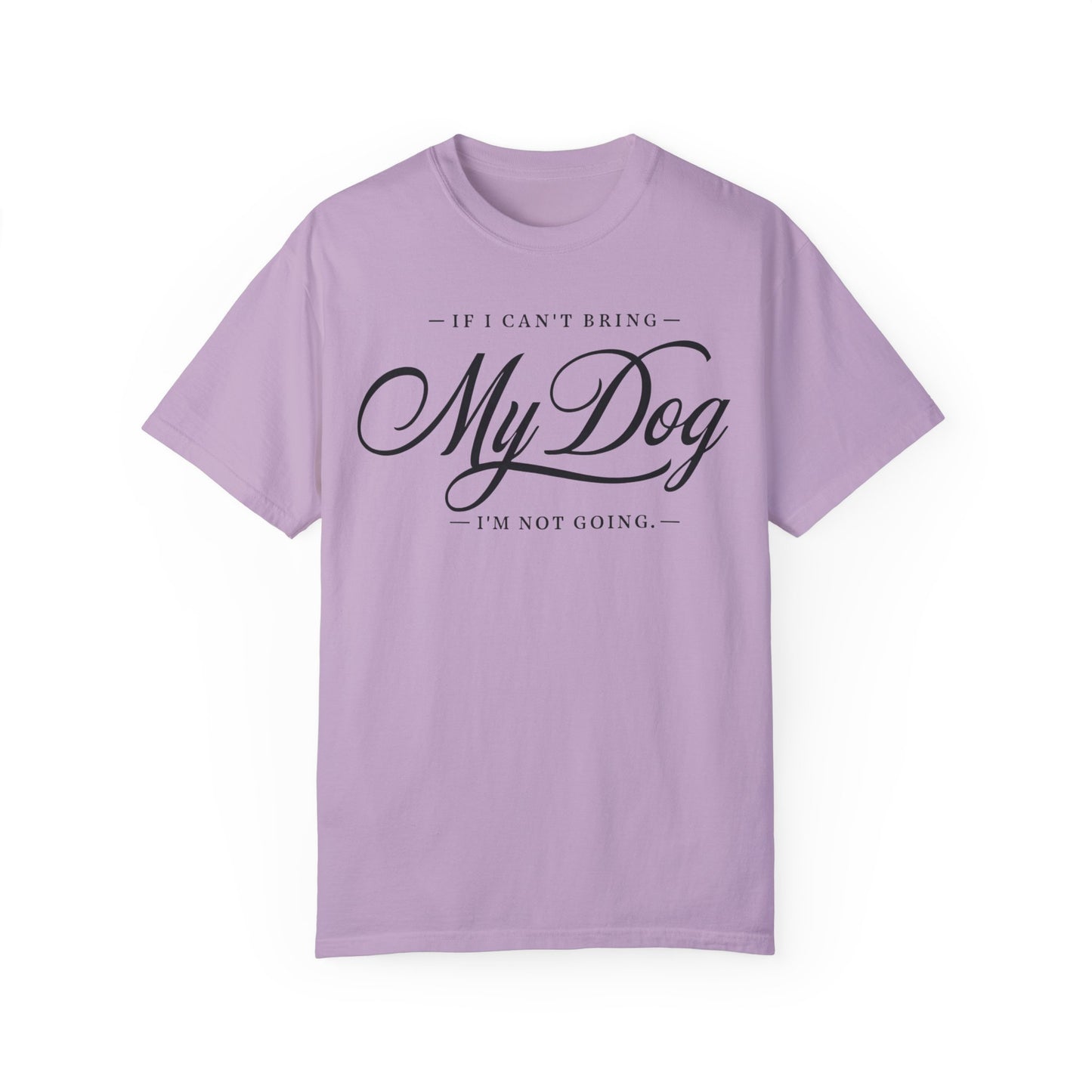 I Can't Go If My Dog Can't Go T-shirt