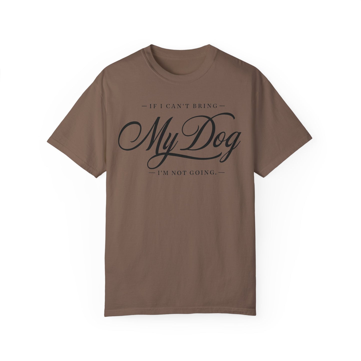 I Can't Go If My Dog Can't Go T-shirt